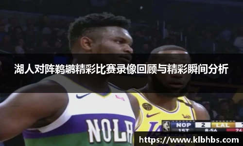 湖人对阵鹈鹕精彩比赛录像回顾与精彩瞬间分析