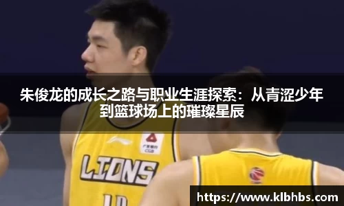 朱俊龙的成长之路与职业生涯探索：从青涩少年到篮球场上的璀璨星辰
