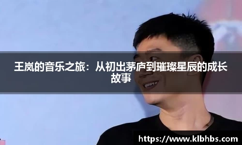 王岚的音乐之旅：从初出茅庐到璀璨星辰的成长故事